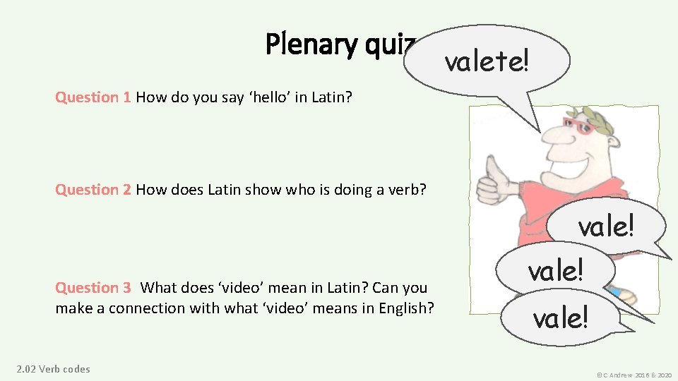 Plenary quiz valete! Question 1 How do you say ‘hello’ in Latin? Question 2