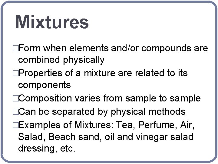 Mixtures �Form when elements and/or compounds are combined physically �Properties of a mixture are