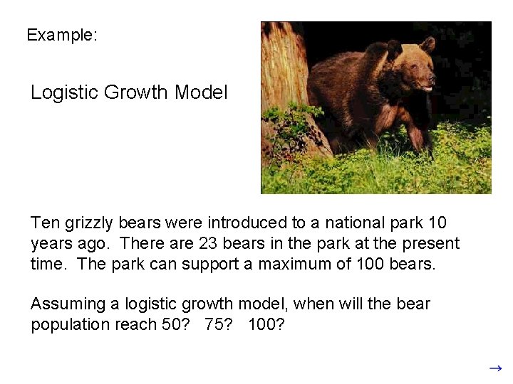 Example: Logistic Growth Model Ten grizzly bears were introduced to a national park 10