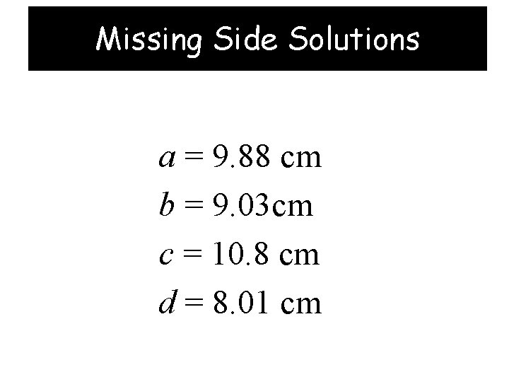 Missing Side Solutions a = 9. 88 cm b = 9. 03 cm c