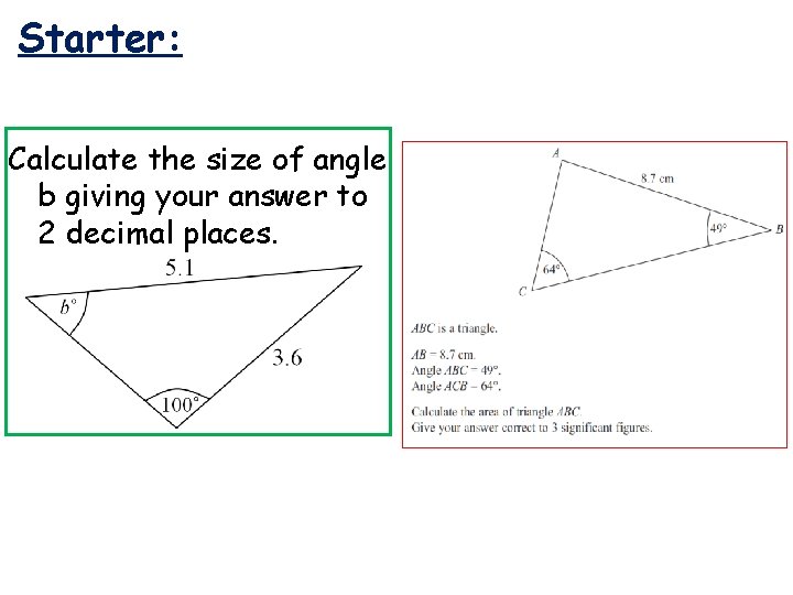 Starter: Calculate the size of angle b giving your answer to 2 decimal places.