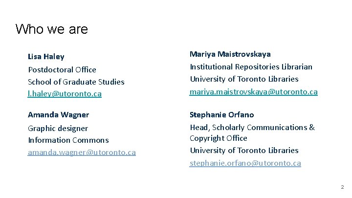 Who we are Lisa Haley Postdoctoral Office School of Graduate Studies l. haley@utoronto. ca