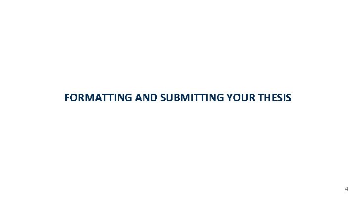 FORMATTING AND SUBMITTING YOUR THESIS 4 