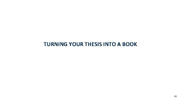 TURNING YOUR THESIS INTO A BOOK 49 