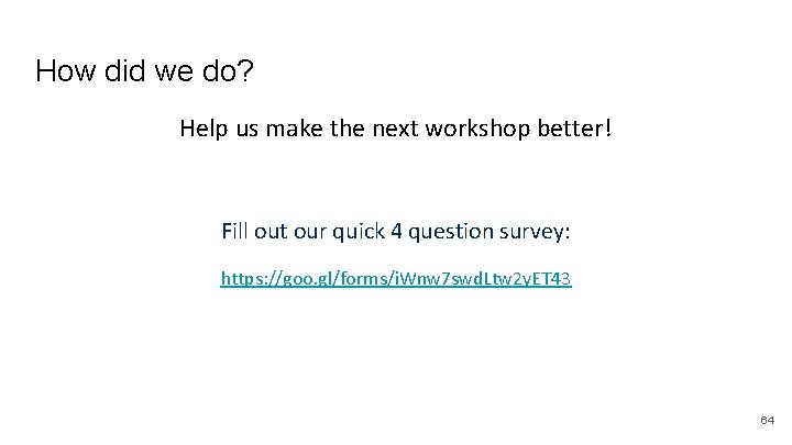 How did we do? Help us make the next workshop better! Fill out our