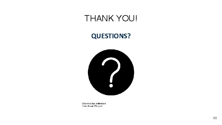 THANK YOU! QUESTIONS? 65 