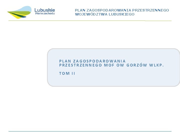 PLAN ZAGOSPODAROWANIA PRZESTRZENNEGO WOJEWÓDZTWA LUBUSKIEGO PLAN ZAGOSPODAROWANIA PRZESTRZENNEGO MOF OW GORZÓW WLKP. TOM II