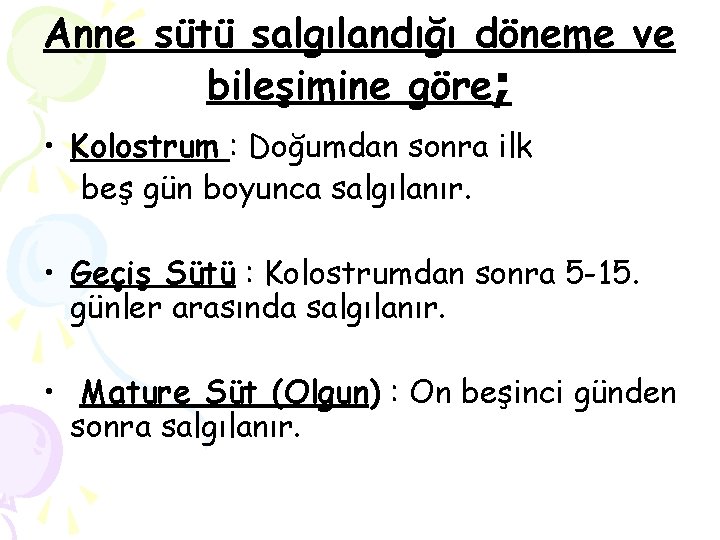 Anne sütü salgılandığı döneme ve bileşimine göre; • Kolostrum : Doğumdan sonra ilk beş