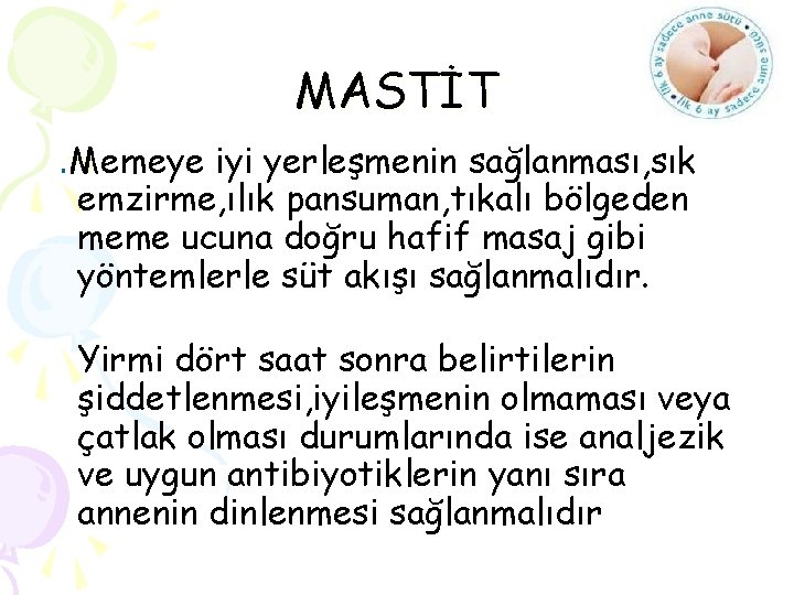 MASTİT. Memeye iyi yerleşmenin sağlanması, sık emzirme, ılık pansuman, tıkalı bölgeden meme ucuna doğru