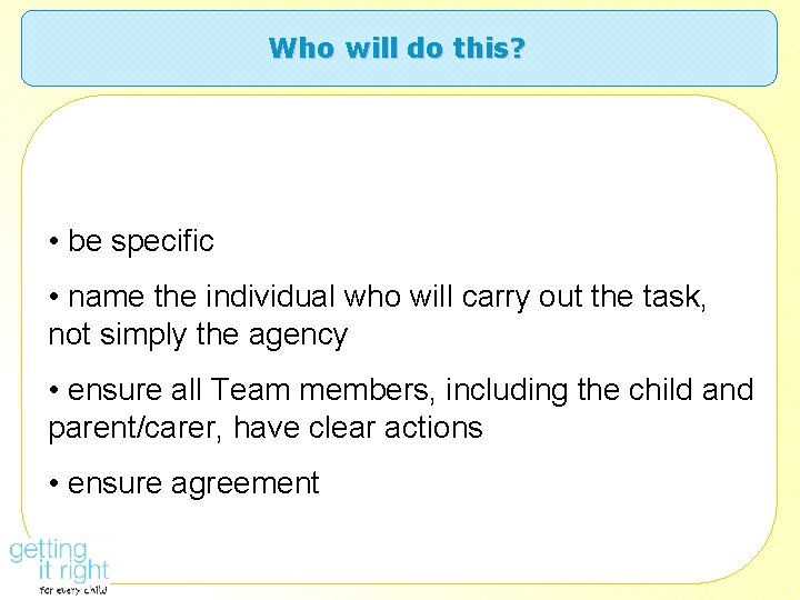 Who will do this? • be specific • name the individual who will carry
