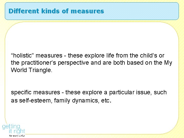 Different kinds of measures “holistic” measures - these explore life from the child’s or