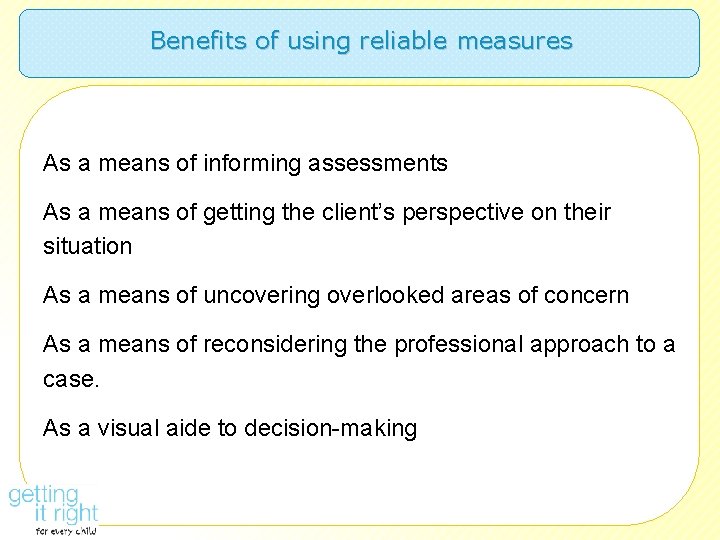Benefits of using reliable measures As a means of informing assessments As a means