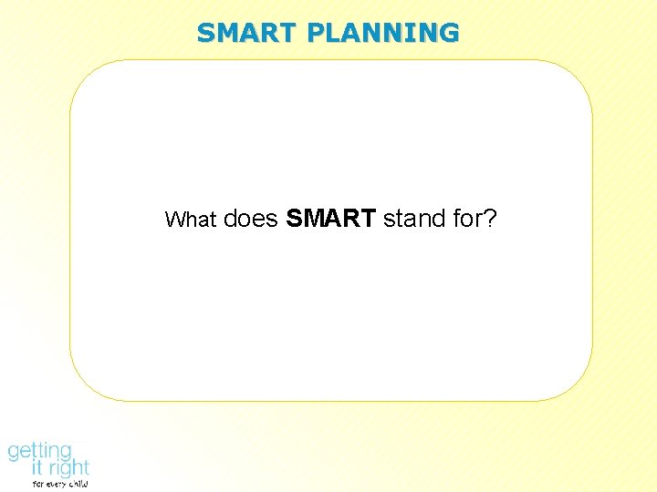 SMART PLANNING What does SMART stand for? 