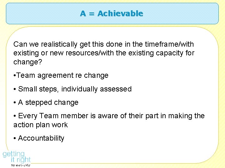 A = Achievable Can we realistically get this done in the timeframe/with existing or