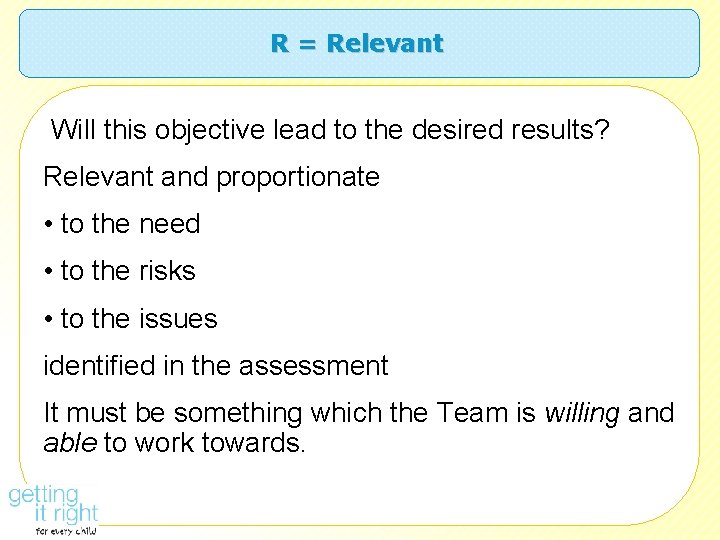 R = Relevant Will this objective lead to the desired results? Relevant and proportionate
