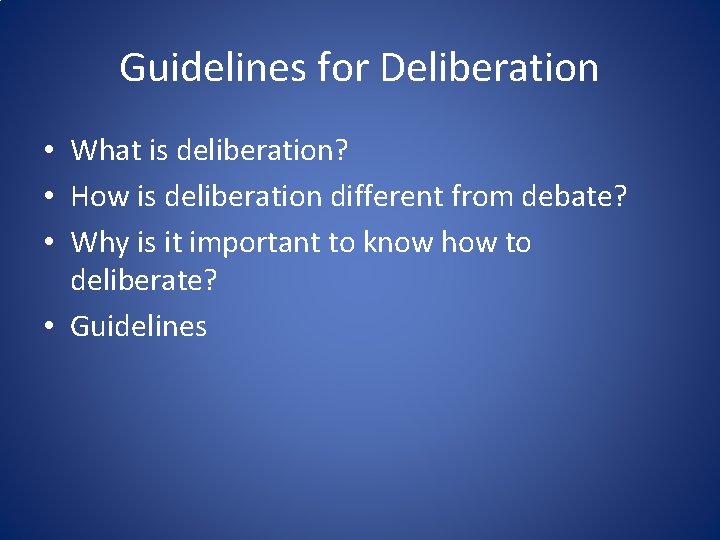 Guidelines for Deliberation • What is deliberation? • How is deliberation different from debate?