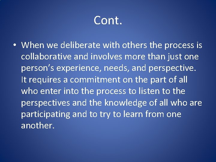 Cont. • When we deliberate with others the process is collaborative and involves more