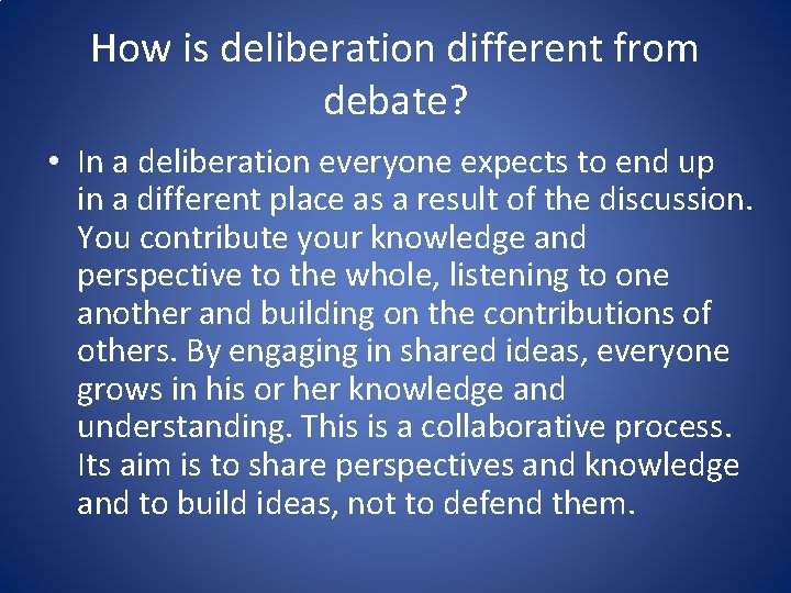 How is deliberation different from debate? • In a deliberation everyone expects to end