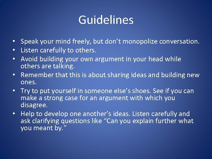 Guidelines • Speak your mind freely, but don’t monopolize conversation. • Listen carefully to