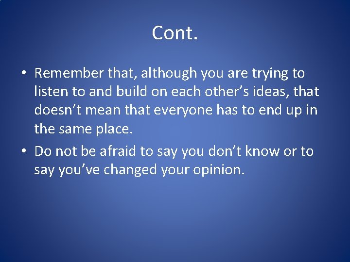 Cont. • Remember that, although you are trying to listen to and build on