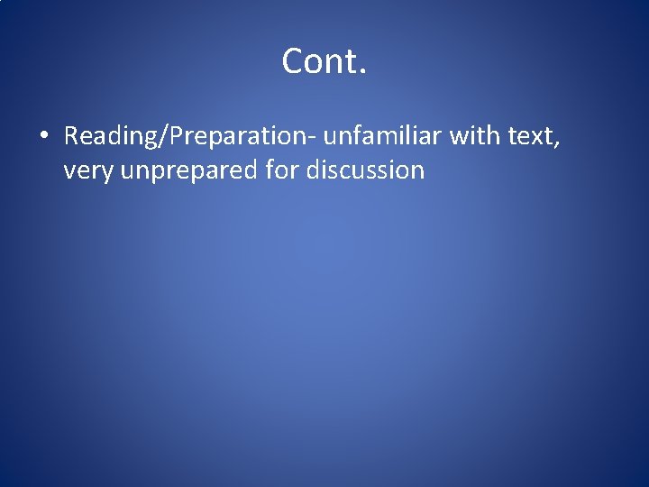 Cont. • Reading/Preparation- unfamiliar with text, very unprepared for discussion 