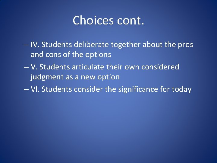 Choices cont. – IV. Students deliberate together about the pros and cons of the