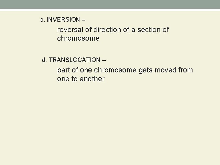 c. INVERSION – reversal of direction of a section of chromosome d. TRANSLOCATION –