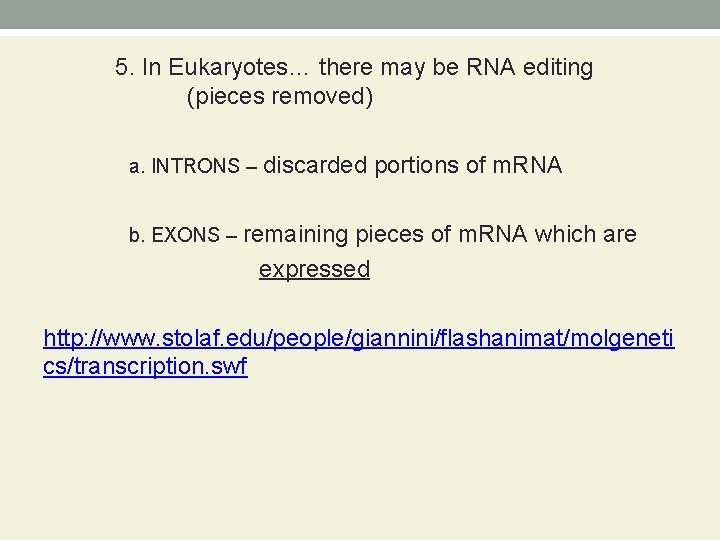 5. In Eukaryotes… there may be RNA editing (pieces removed) a. INTRONS – discarded