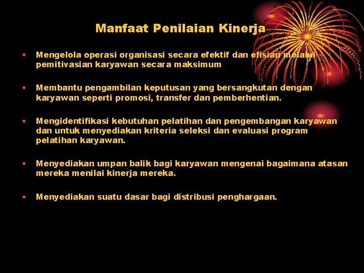 Manfaat Penilaian Kinerja • Mengelola operasi organisasi secara efektif dan efisian melalui pemitivasian karyawan