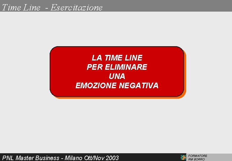 Time Line - Esercitazione LA TIME LINE PER ELIMINARE UNA EMOZIONE NEGATIVA PNL Master