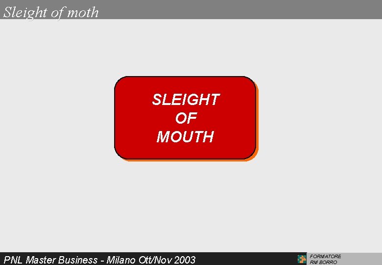 Sleight of moth SLEIGHT OF MOUTH PNL Master Business - Milano Ott/Nov 2003 FORMATORE