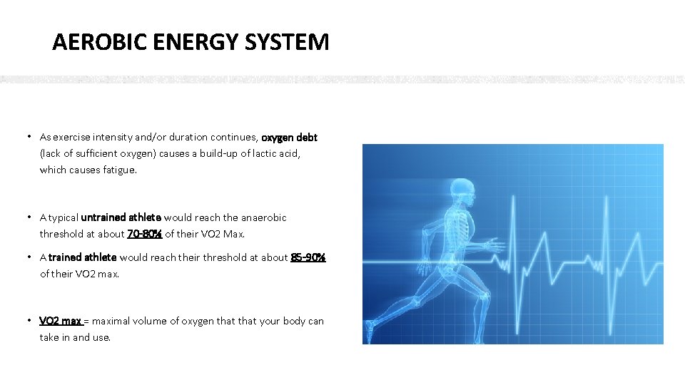 AEROBIC ENERGY SYSTEM • As exercise intensity and/or duration continues, oxygen debt (lack of