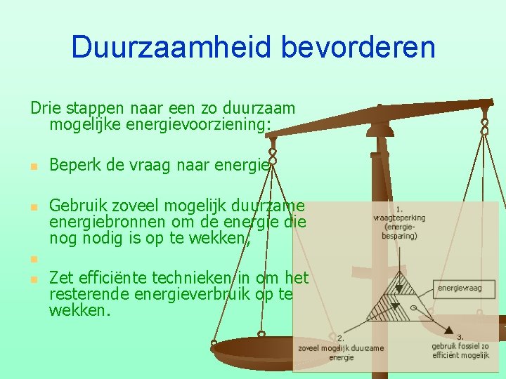 Duurzaamheid bevorderen Drie stappen naar een zo duurzaam mogelijke energievoorziening: n n Beperk de