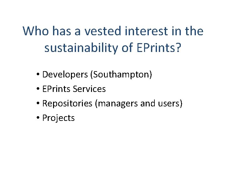 Who has a vested interest in the sustainability of EPrints? • Developers (Southampton) •
