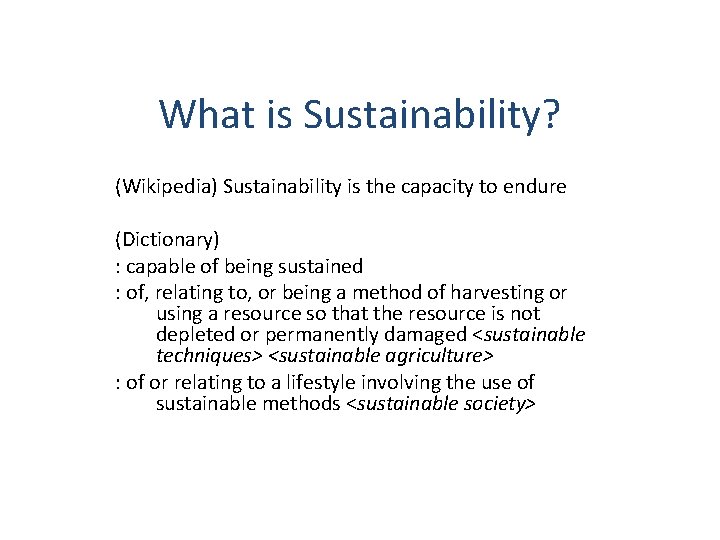 What is Sustainability? (Wikipedia) Sustainability is the capacity to endure (Dictionary) : capable of