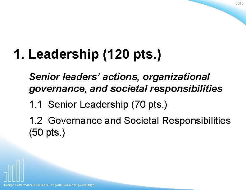 2015 1. Leadership (120 pts. ) Senior leaders’ actions, organizational governance, and societal responsibilities