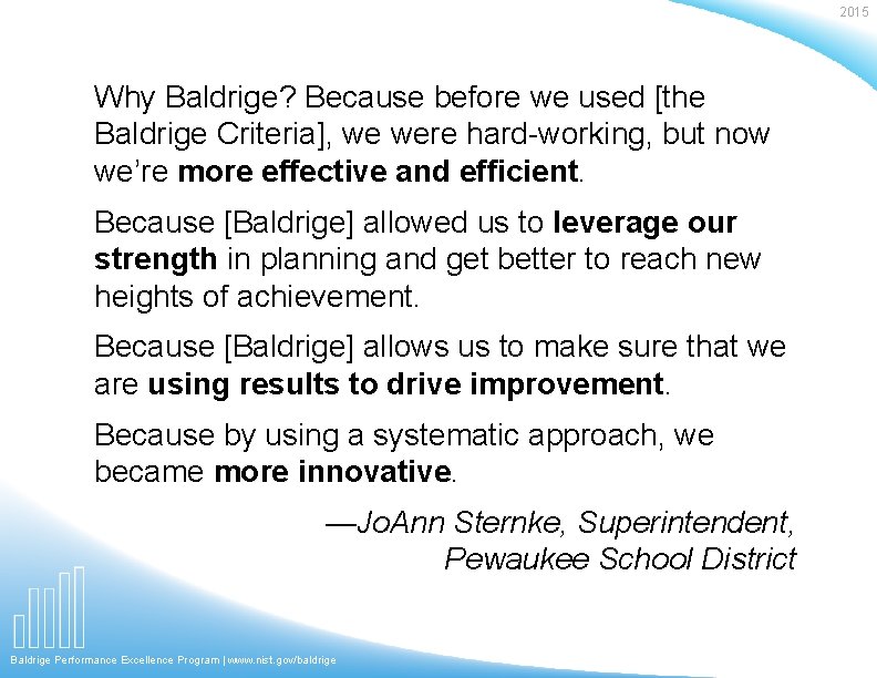 2015 Why Baldrige? Because before we used [the Baldrige Criteria], we were hard-working, but