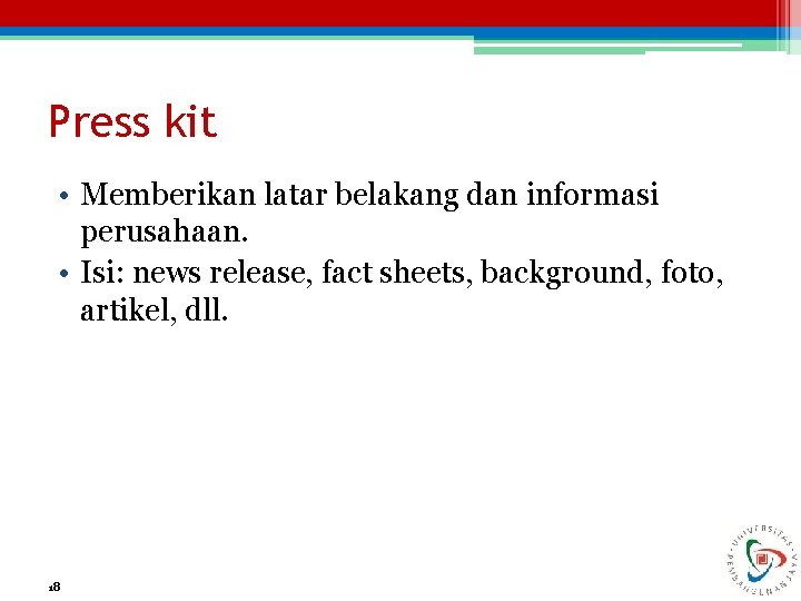 Press kit • Memberikan latar belakang dan informasi perusahaan. • Isi: news release, fact