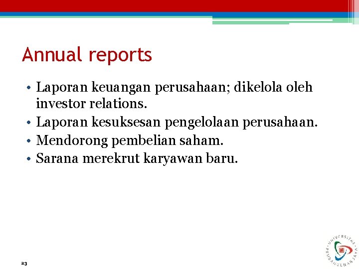 Annual reports • Laporan keuangan perusahaan; dikelola oleh investor relations. • Laporan kesuksesan pengelolaan