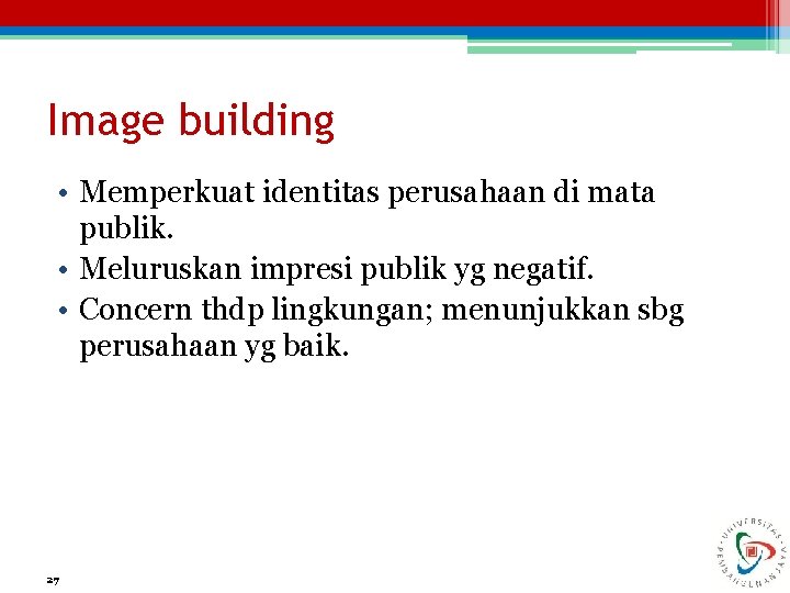 Image building • Memperkuat identitas perusahaan di mata publik. • Meluruskan impresi publik yg