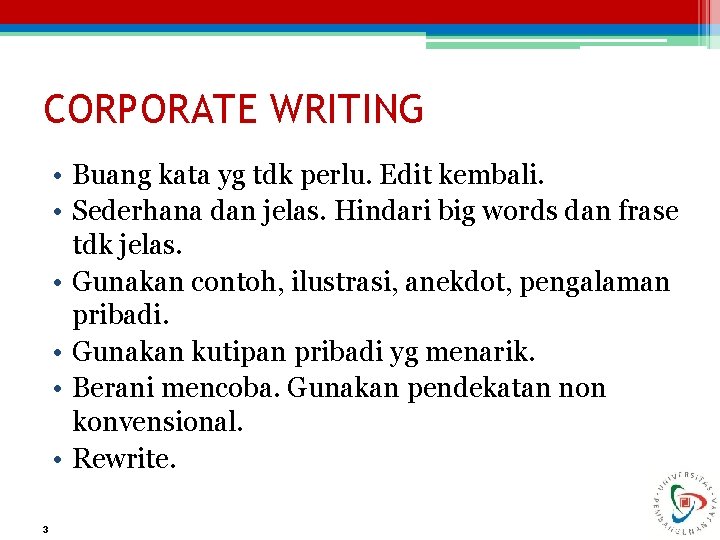 CORPORATE WRITING • Buang kata yg tdk perlu. Edit kembali. • Sederhana dan jelas.