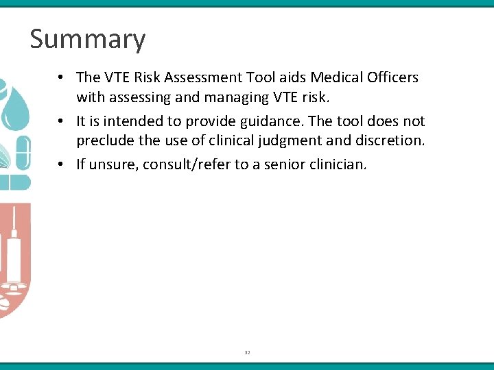 Summary • The VTE Risk Assessment Tool aids Medical Officers with assessing and managing