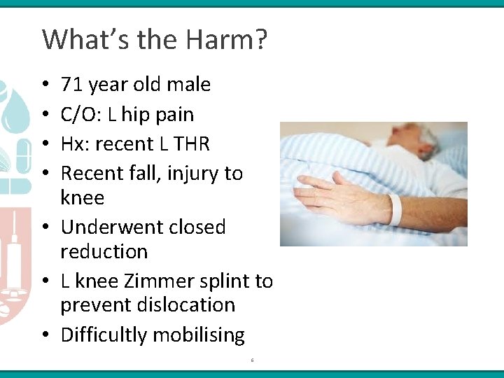 What’s the Harm? 71 year old male C/O: L hip pain Hx: recent L