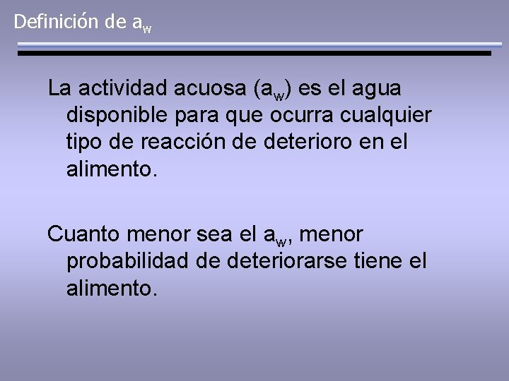 Definición de aw La actividad acuosa (aw) es el agua disponible para que ocurra