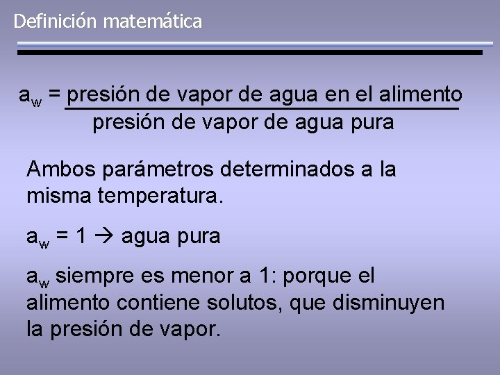 Definición matemática aw = presión de vapor de agua en el alimento presión de