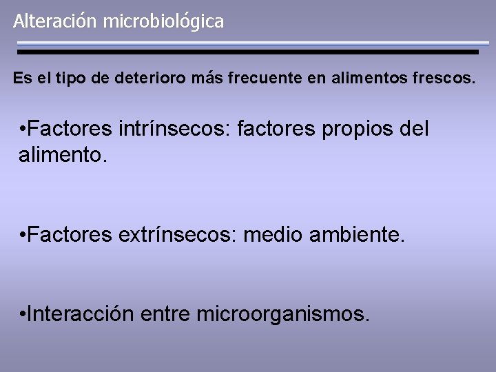 Alteración microbiológica Es el tipo de deterioro más frecuente en alimentos frescos. • Factores