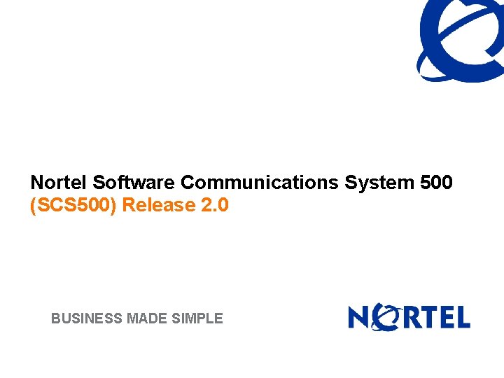 Nortel Software Communications System 500 (SCS 500) Release 2. 0 BUSINESS MADE SIMPLE 