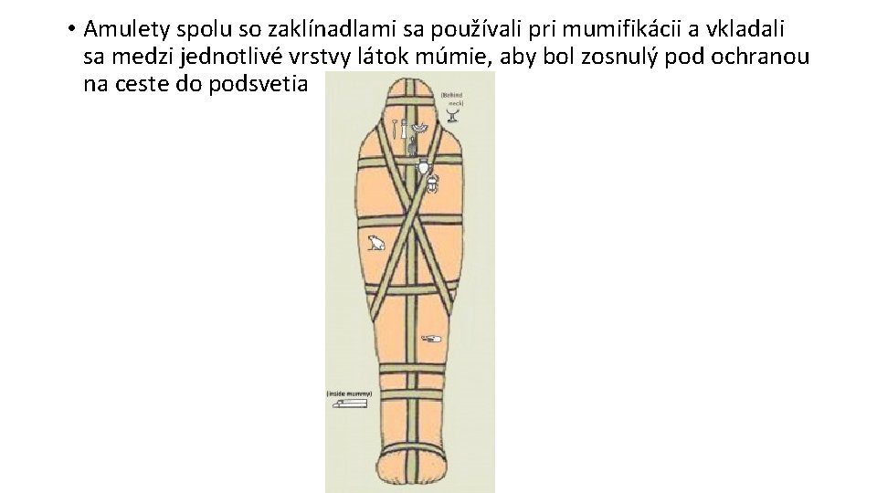  • Amulety spolu so zaklínadlami sa používali pri mumifikácii a vkladali sa medzi