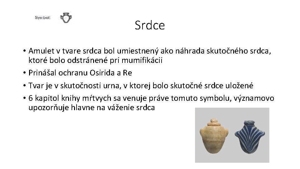 Srdce • Amulet v tvare srdca bol umiestnený ako náhrada skutočného srdca, ktoré bolo