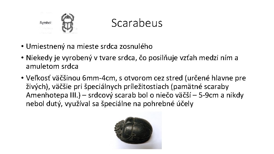 Scarabeus • Umiestnený na mieste srdca zosnulého • Niekedy je vyrobený v tvare srdca,